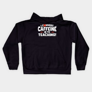 I Convert Caffeine In To Teaching Kids Hoodie